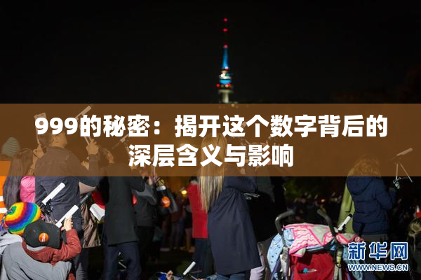 999的秘密：揭开这个数字背后的深层含义与影响
