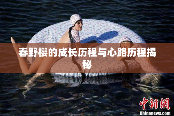 春野樱的成长历程与心路历程揭秘