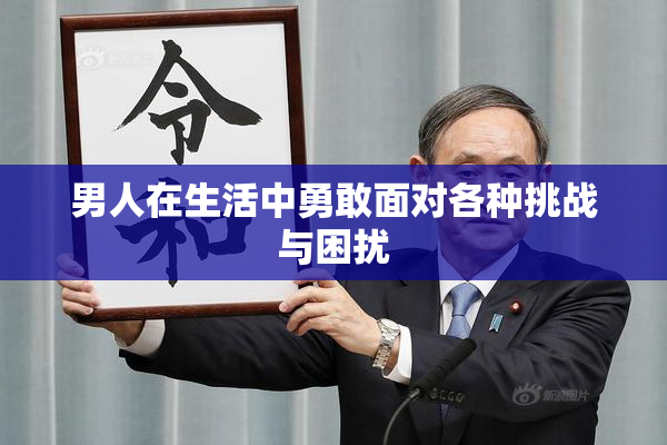 男人在生活中勇敢面对各种挑战与困扰