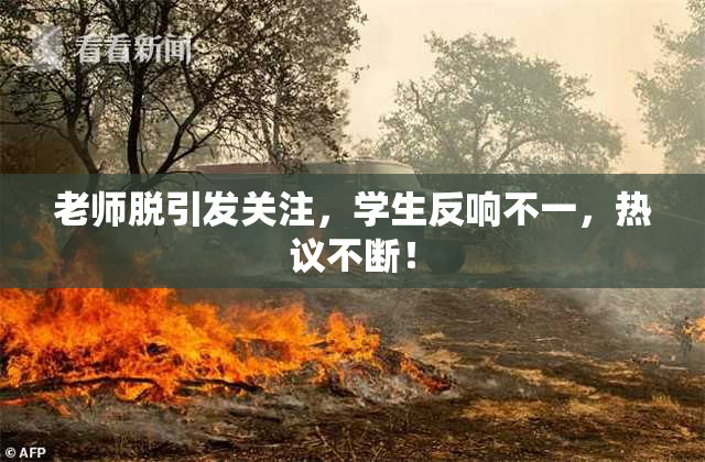 老师脱引发关注，学生反响不一，热议不断！