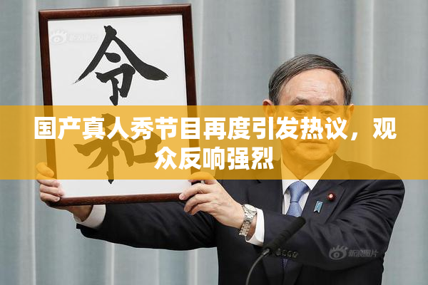 国产真人秀节目再度引发热议，观众反响强烈