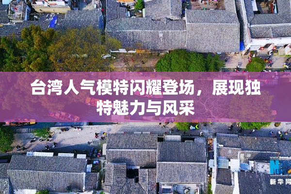 台湾人气模特闪耀登场，展现独特魅力与风采