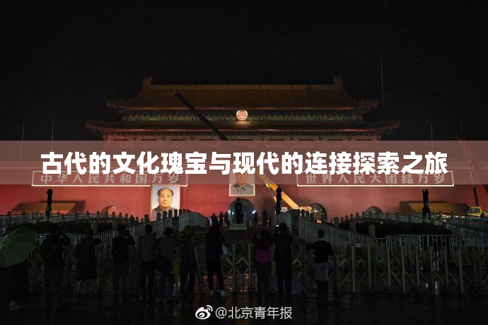 古代的文化瑰宝与现代的连接探索之旅