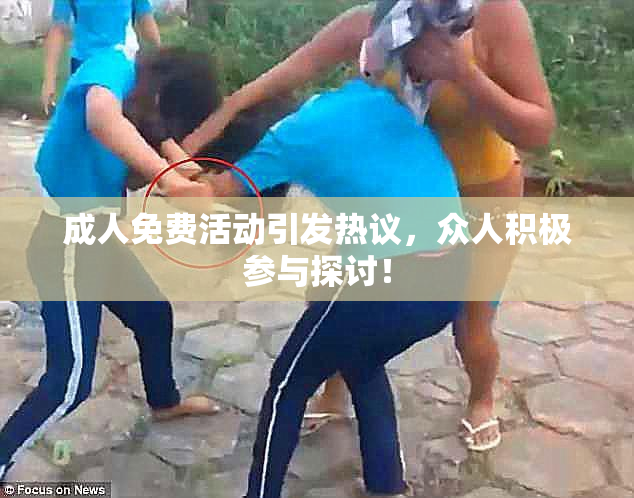 成人免费活动引发热议，众人积极参与探讨！