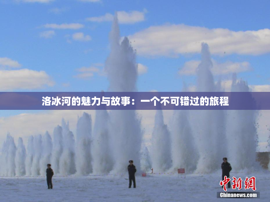 洛冰河的魅力与故事：一个不可错过的旅程