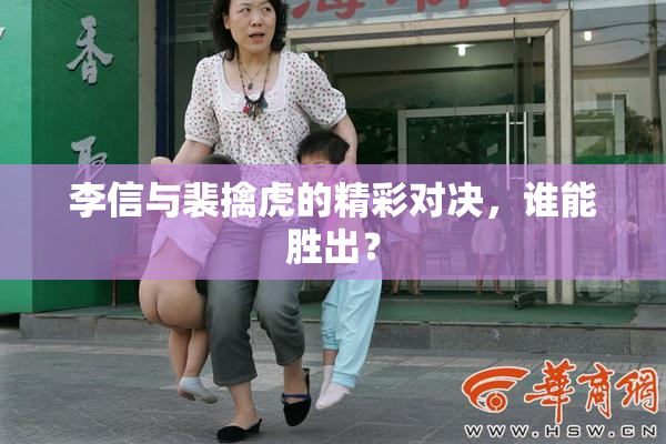 李信与裴擒虎的精彩对决，谁能胜出？