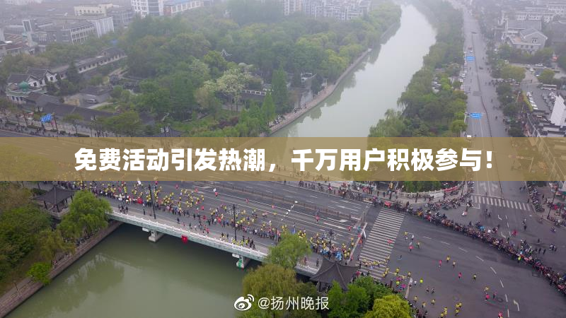 免费活动引发热潮，千万用户积极参与！