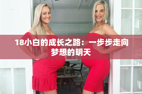 18小白的成长之路：一步步走向梦想的明天