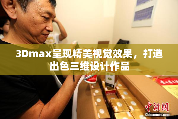3Dmax呈现精美视觉效果，打造出色三维设计作品
