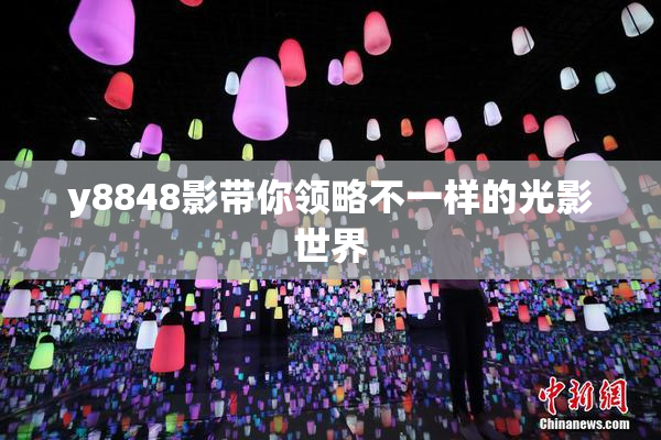 y8848影带你领略不一样的光影世界