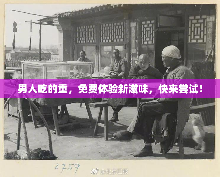 男人吃的重，免费体验新滋味，快来尝试！