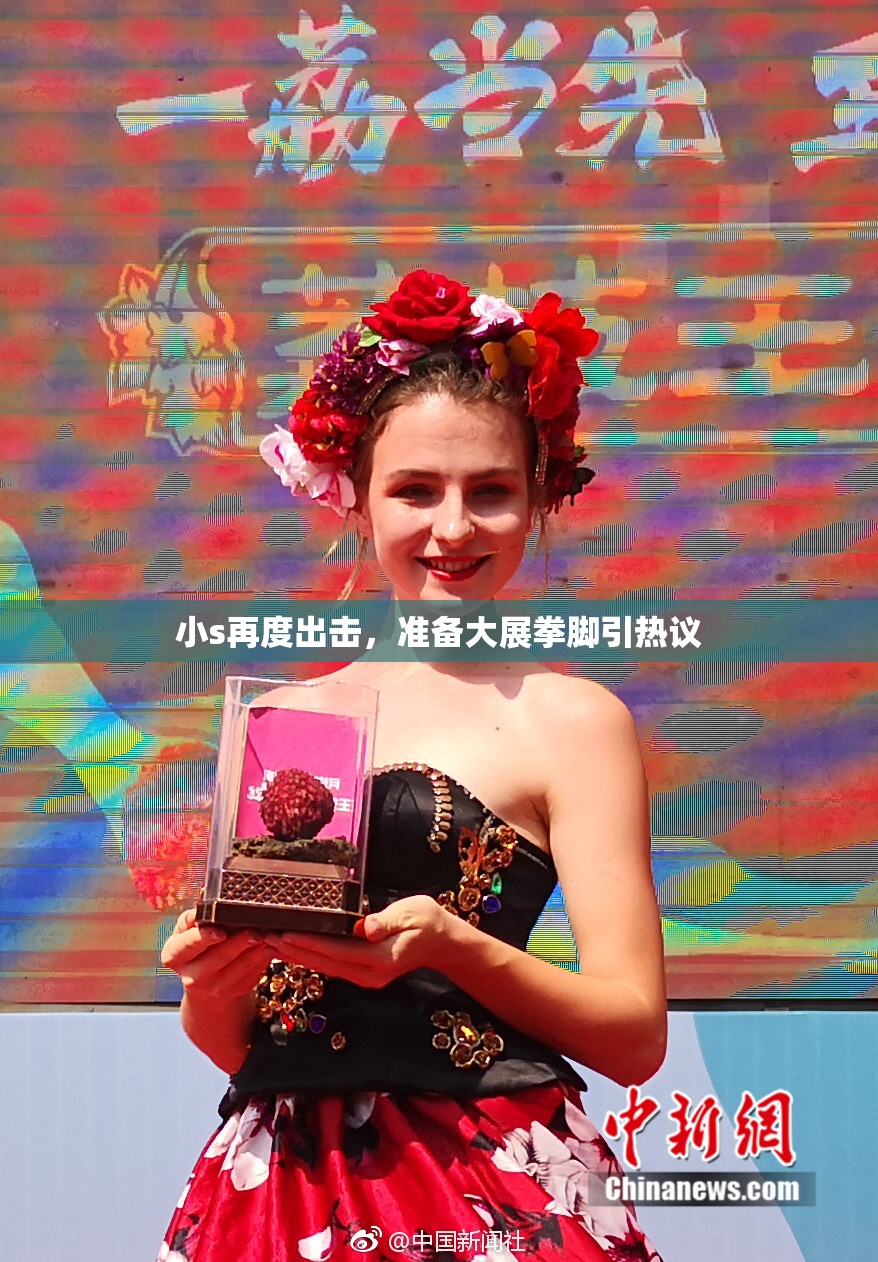 小s再度出击，准备大展拳脚引热议