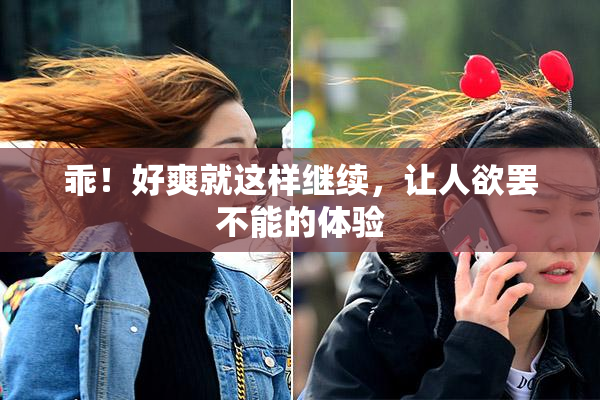 乖！好爽就这样继续，让人欲罢不能的体验