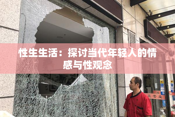 性生生活：探讨当代年轻人的情感与性观念