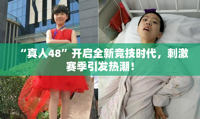 “真人48”开启全新竞技时代，刺激赛季引发热潮！
