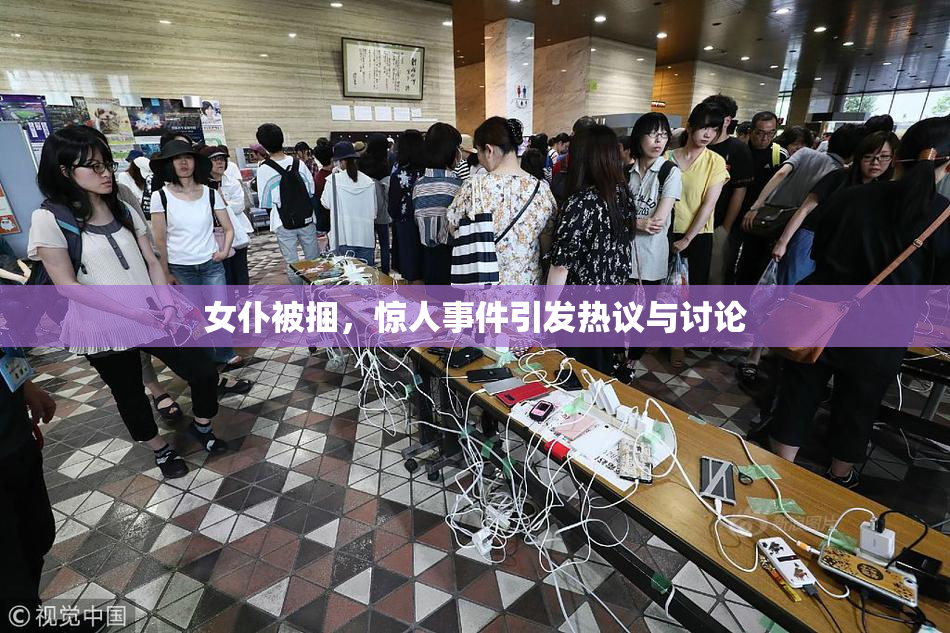 女仆被捆，惊人事件引发热议与讨论