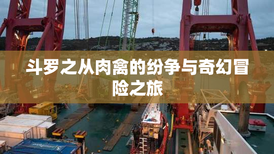 斗罗之从肉禽的纷争与奇幻冒险之旅