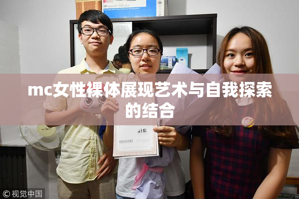 mc女性裸体展现艺术与自我探索的结合