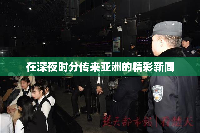 在深夜时分传来亚洲的精彩新闻
