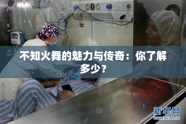 不知火舞的魅力与传奇：你了解多少？