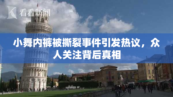 小舞内裤被撕裂事件引发热议，众人关注背后真相