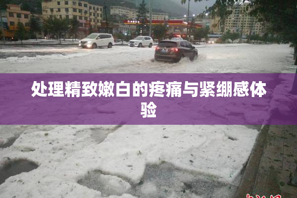 处理精致嫩白的疼痛与紧绷感体验