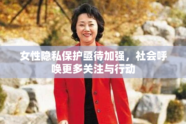 女性隐私保护亟待加强，社会呼唤更多关注与行动
