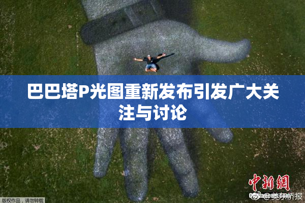 巴巴塔P光图重新发布引发广大关注与讨论
