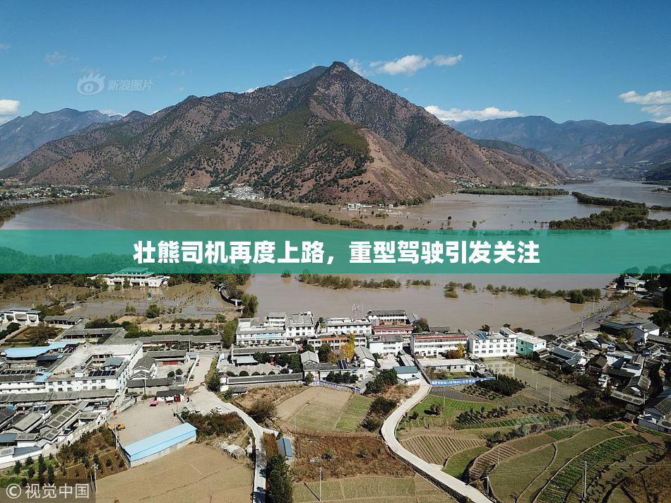 壮熊司机再度上路，重型驾驶引发关注