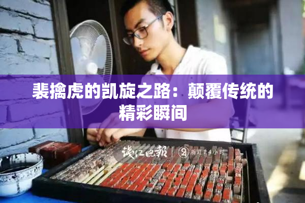 裴擒虎的凯旋之路：颠覆传统的精彩瞬间