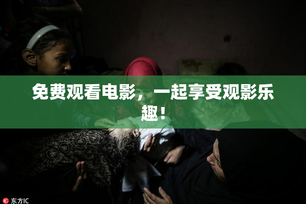免费观看电影，一起享受观影乐趣！