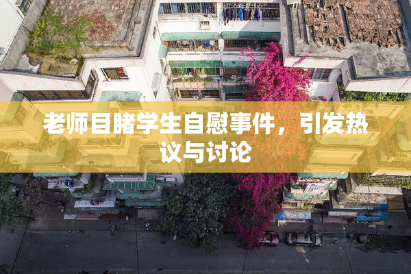 老师目睹学生自慰事件，引发热议与讨论