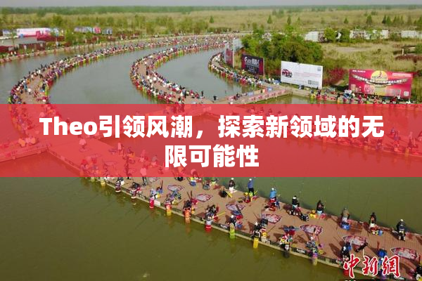 Theo引领风潮，探索新领域的无限可能性