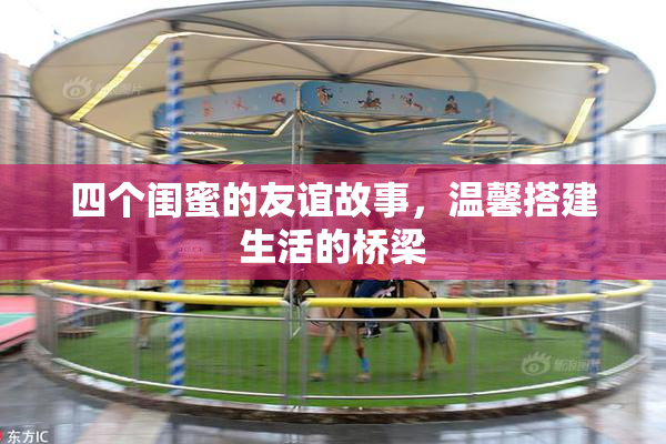 四个闺蜜的友谊故事，温馨搭建生活的桥梁