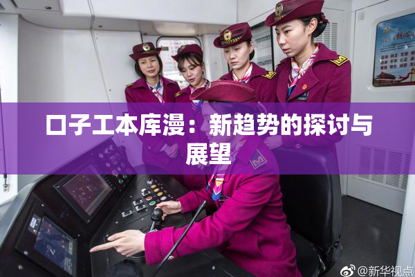 口子工本库漫：新趋势的探讨与展望