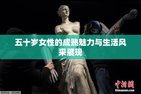 五十岁女性的成熟魅力与生活风采展现