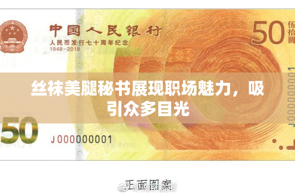 丝袜美腿秘书展现职场魅力，吸引众多目光