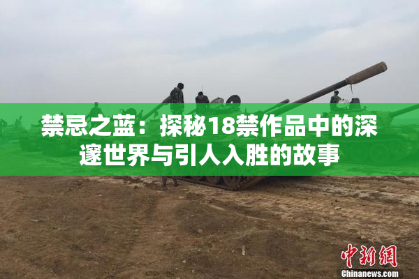 禁忌之蓝：探秘18禁作品中的深邃世界与引人入胜的故事