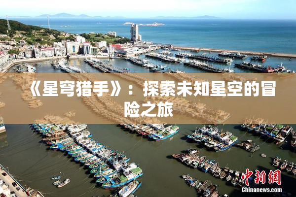 《星穹猎手》：探索未知星空的冒险之旅