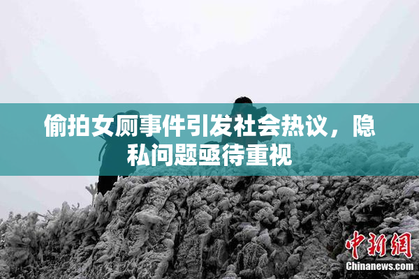 偷拍女厕事件引发社会热议，隐私问题亟待重视