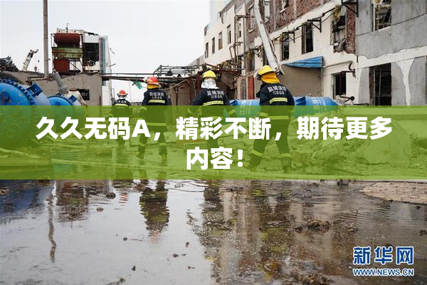 久久无码A，精彩不断，期待更多内容！