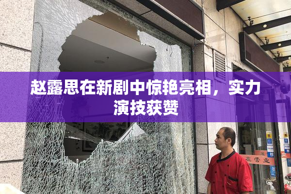 赵露思在新剧中惊艳亮相，实力演技获赞