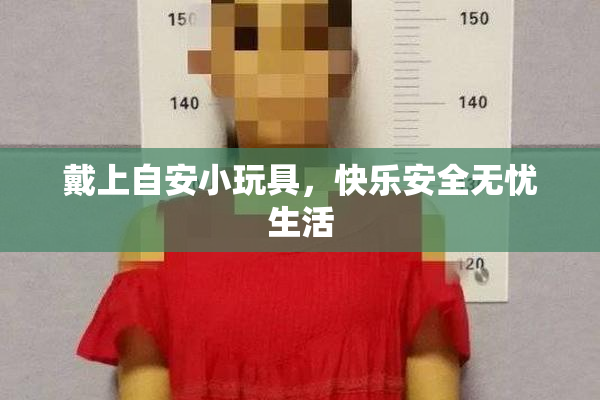 戴上自安小玩具，快乐安全无忧生活