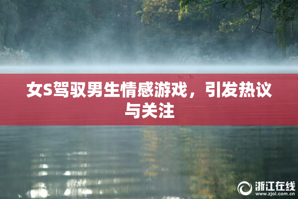 女S驾驭男生情感游戏，引发热议与关注