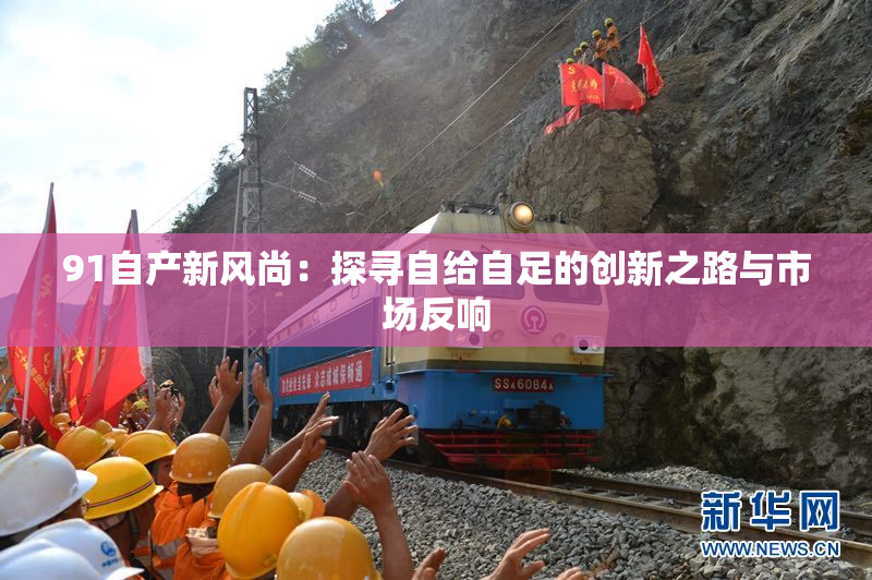 91自产新风尚：探寻自给自足的创新之路与市场反响