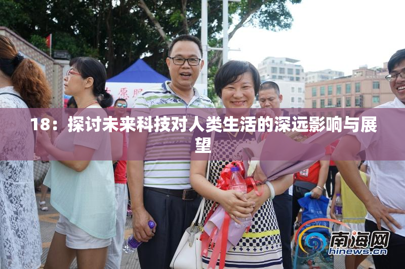 18：探讨未来科技对人类生活的深远影响与展望