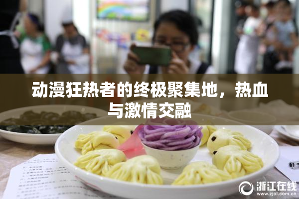 动漫狂热者的终极聚集地，热血与激情交融