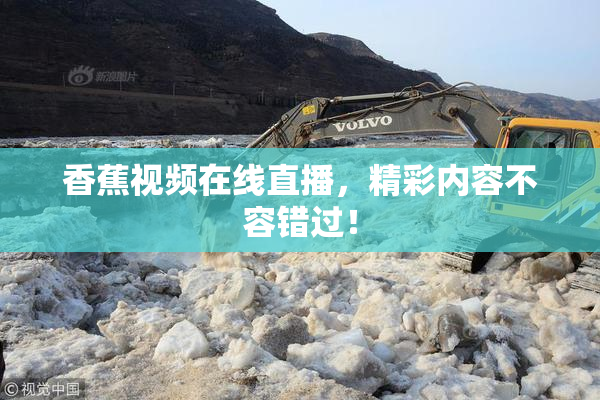 香蕉视频在线直播，精彩内容不容错过！