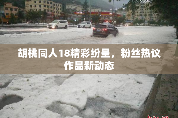 胡桃同人18精彩纷呈，粉丝热议作品新动态