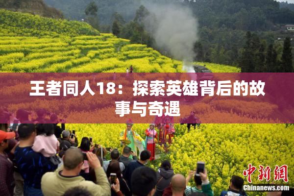 王者同人18：探索英雄背后的故事与奇遇